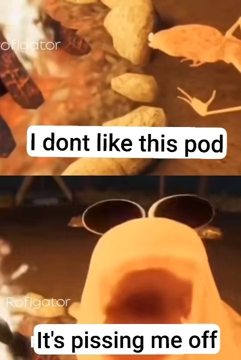 Meme with Marcus the worm. Caption: "I don't like this pod. It's pissing me off"
