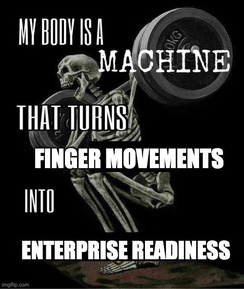 Meme: My body is a machine that turns finger movements into enterprise readiness