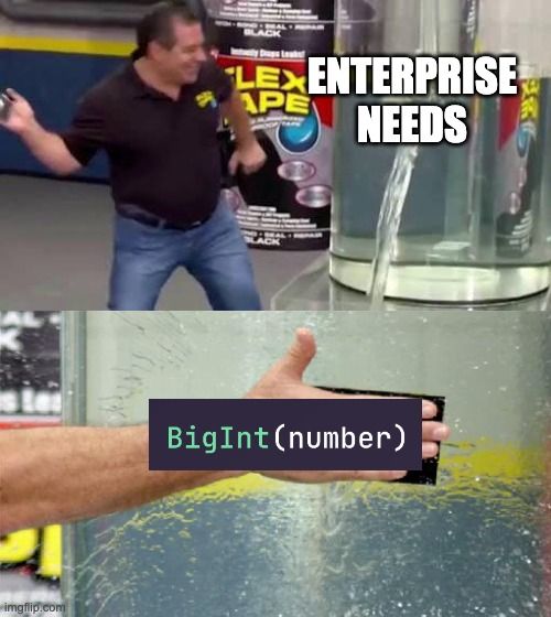 Flex Tape meme, Phil Swift slapping Flex Tape on a leak. The Leak: "Enterprise Needs". The Tape: "BigInt(number)"